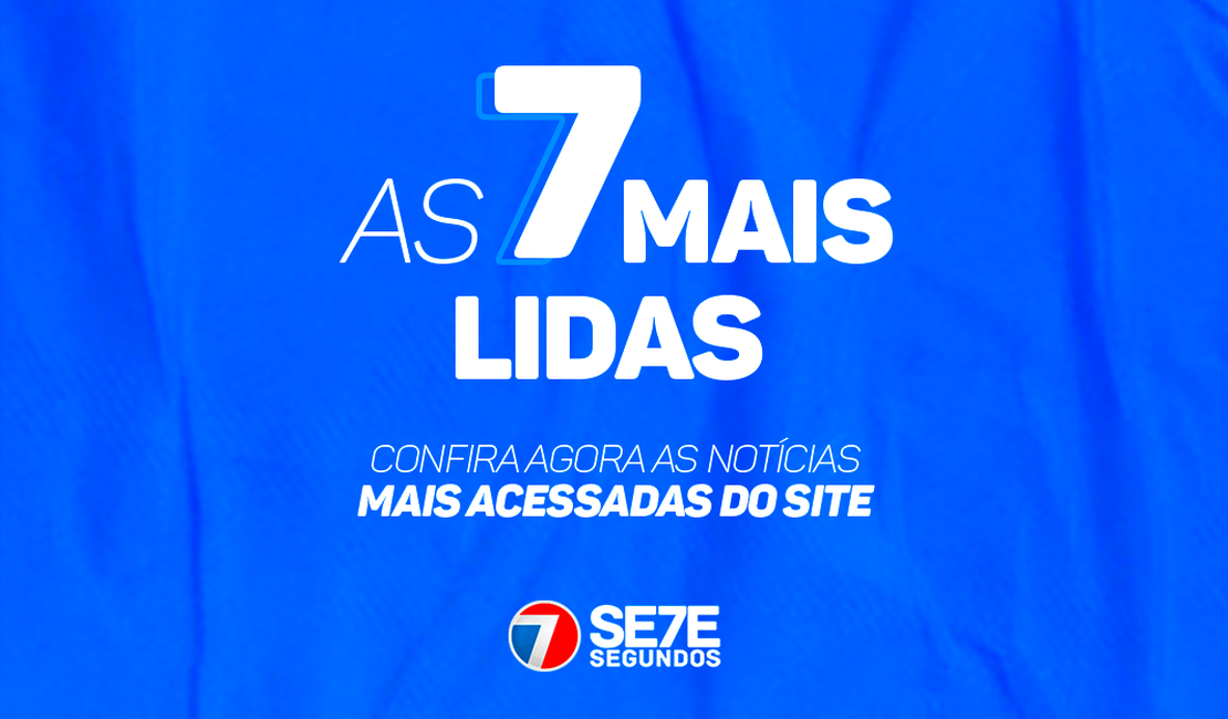 Confira as sete notícias mais lidas desta quinta-feira (7) no 7Segundos Arapiraca