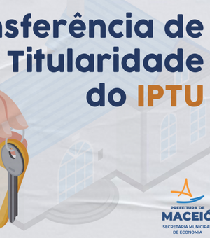 Prefeitura alerta que mudança na titularidade do IPTU deve ser feita com novo requerimento para processos