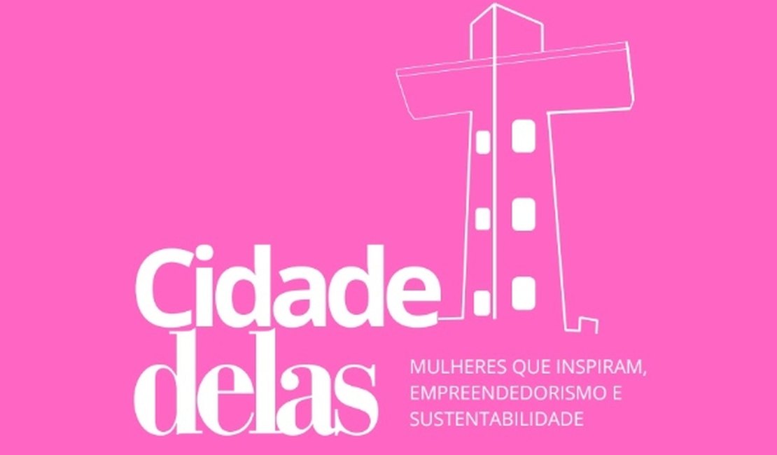 Cidade Delas promove troca de experiências entre mulheres de sucesso em Arapiraca