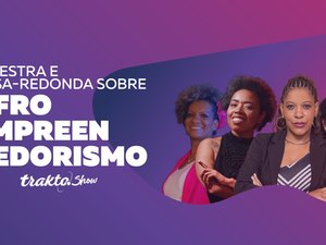 Trakto Show realiza evento gratuito com mulheres do afroempreendedorismo de AL