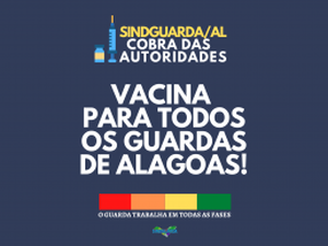 Sindguarda/AL cobra inclusão dos guardas no Programa Estadual de Imunização contra a Covid-19