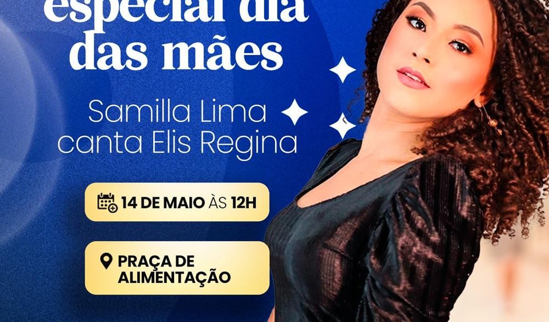 Arapiraca Garden Shopping celebra Dia das Mães com show Samilla canta Elis Regina