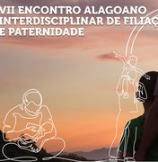 ?VII Encontro Alagoano de Filiação e Paternidade tem início nesta quinta-feira (30)