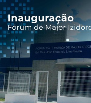 Fórum de Major Izidoro é inaugurado nesta quarta (8), às 11h