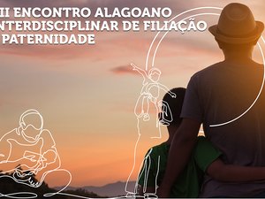 ?VII Encontro Alagoano de Filiação e Paternidade tem início nesta quinta-feira (30)