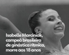 Isabelle Marciniak, campeã brasileira de ginástica rítmica, morre aos 18 anos