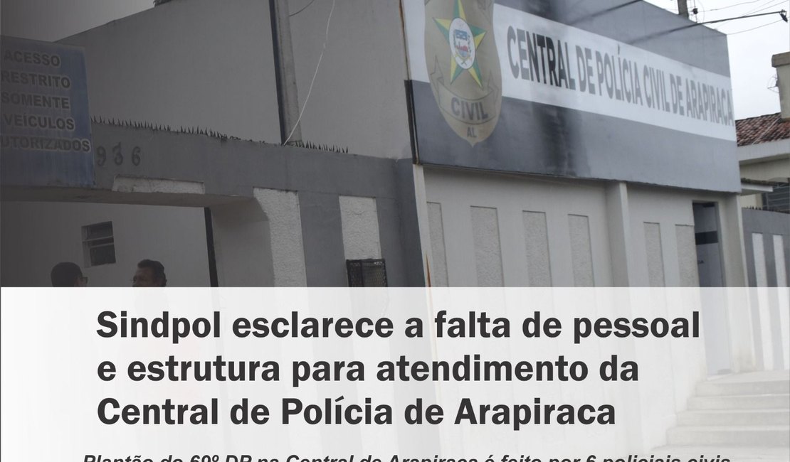 Sindpol esclarece a falta de pessoal e estrutura para atendimento da Central de Polícia de Arapiraca