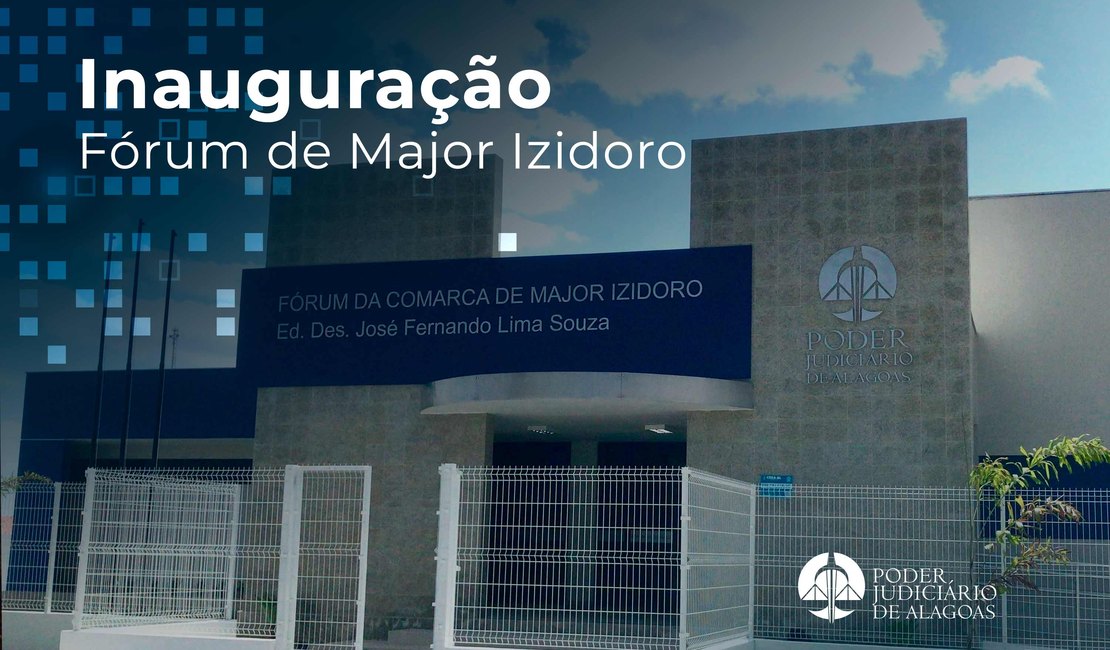 Fórum de Major Izidoro é inaugurado nesta quarta (8), às 11h