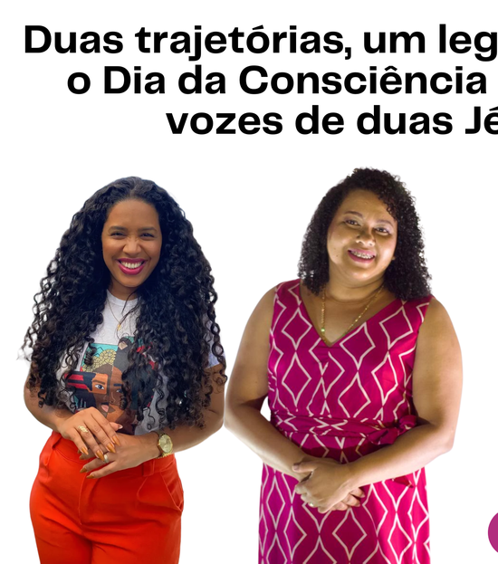 Duas trajetórias, um legado ancestral: o Dia da Consciência Negra pelas vozes de duas Jéssicas.