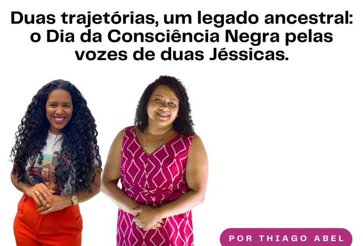 Duas trajetórias, um legado ancestral: o Dia da Consciência Negra pelas vozes de duas Jéssicas.